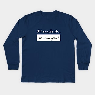 If I Can Do It So Can You Kids Long Sleeve T-Shirt